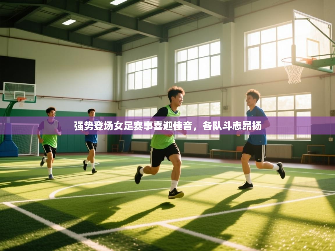 强势登场女足赛事喜迎佳音，各队斗志昂扬